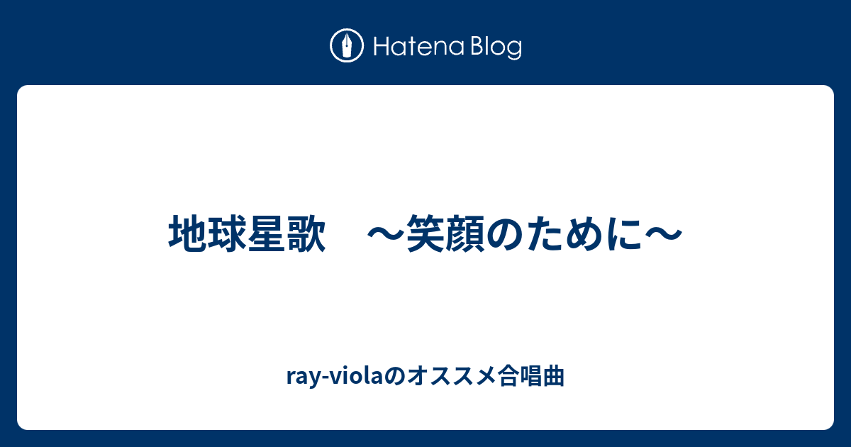 地球星歌 笑顔のために Ray Violaのオススメ合唱曲