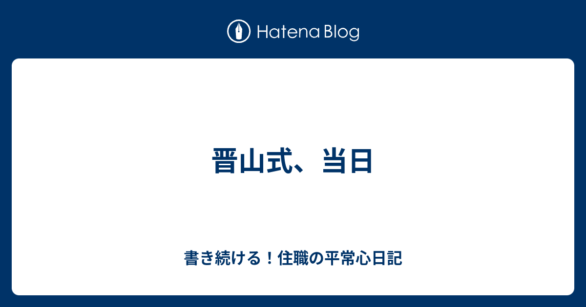 晋山式 当日 書き続ける 住職の平常心日記