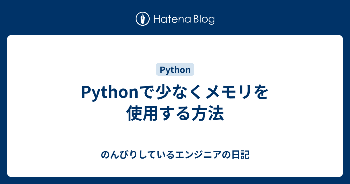Pythonで少なくメモリを使用する方法 - のんびりしているエンジニアの日記