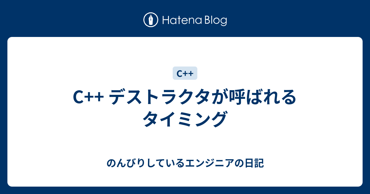 C デストラクタが呼ばれるタイミング のんびりしているエンジニアの日記