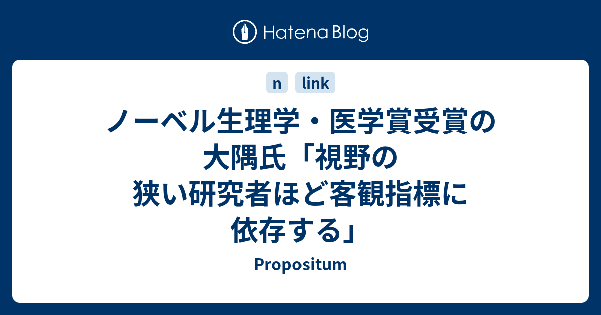 ノーベル生理学 医学賞受賞の大隅氏 視野の狭い研究者ほど客観指標に依存する Propositum