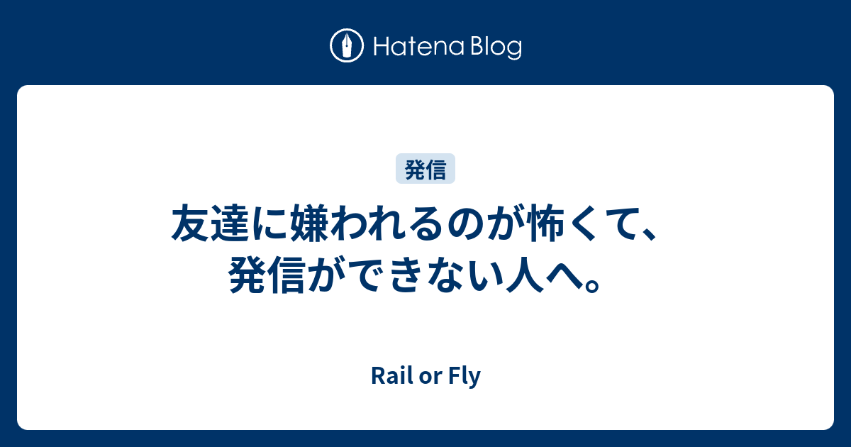 友達に嫌われるのが怖くて 発信ができない人へ Rail Or Fly