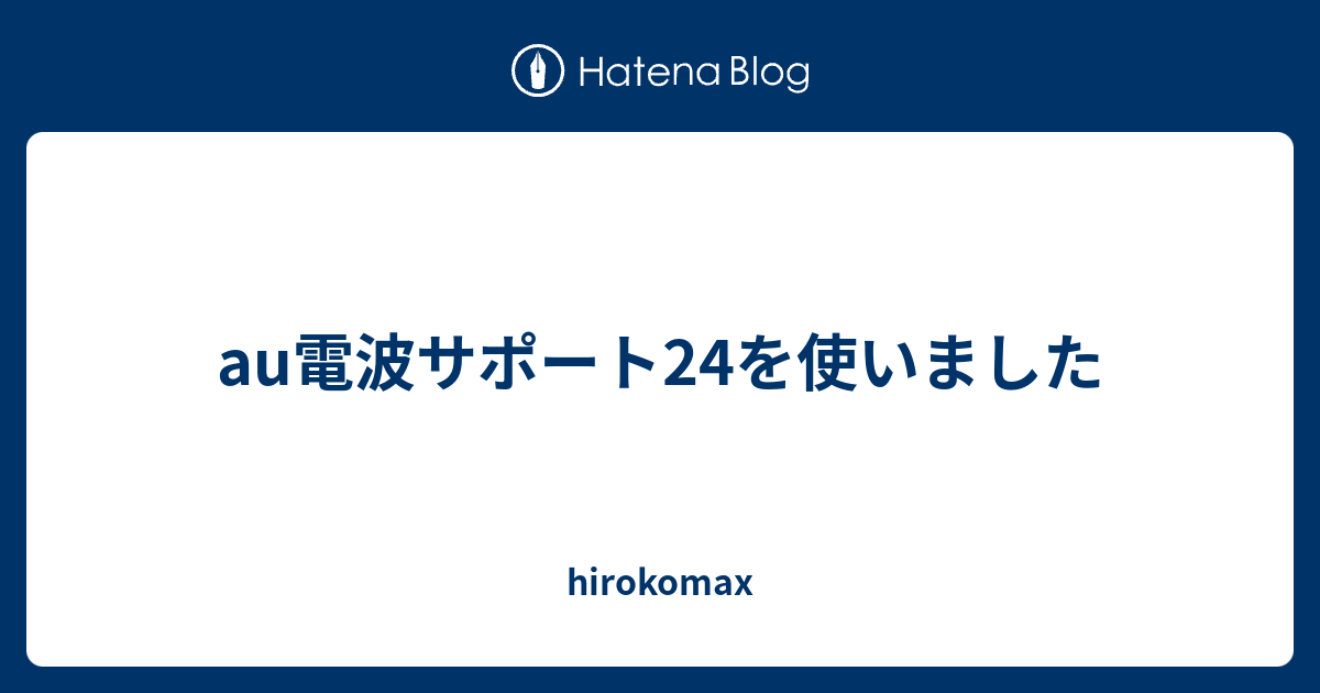 Au電波サポート24を使いました Hirokomax