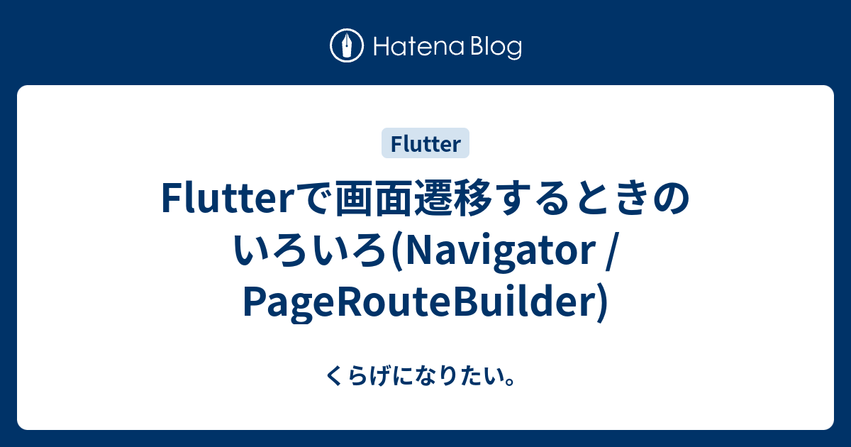 Flutterで画面遷移するときのいろいろ Navigator Pageroutebuilder くらげになりたい