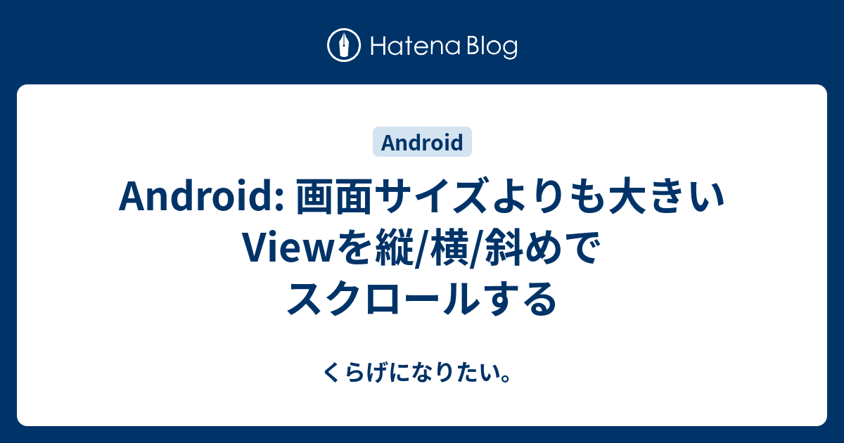 Android 画面サイズよりも大きいviewを縦 横 斜めでスクロールする くらげになりたい