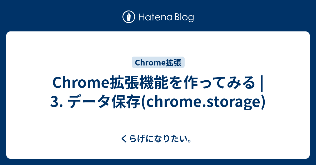 Chrome拡張機能を作ってみる 3. データ保存(chrome.storage) くらげになりたい。
