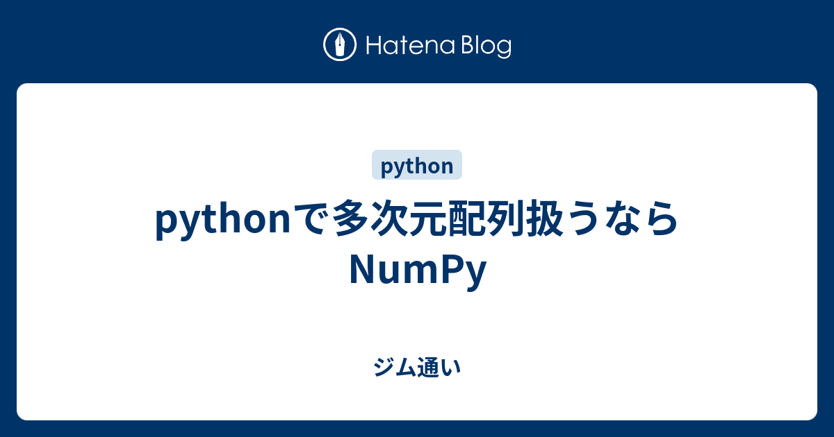 Pythonで多次元配列扱うならnumpy ジム通い