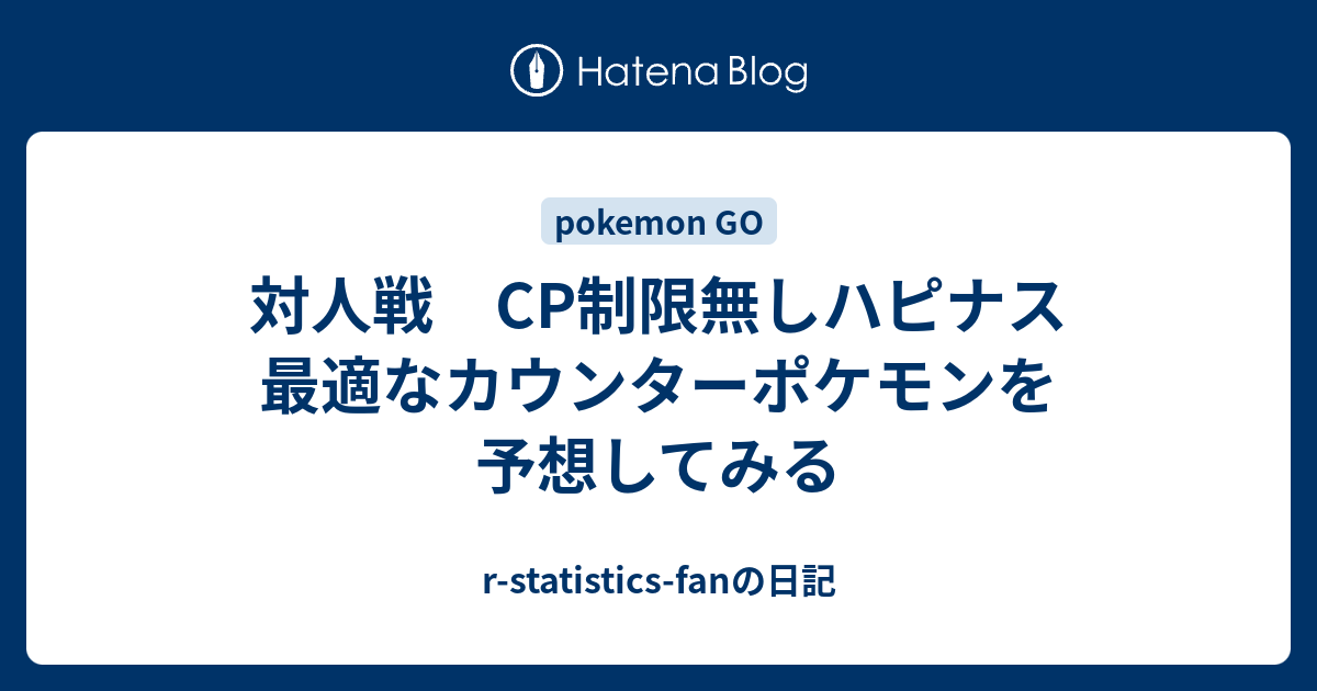 対人戦 Cp制限無しハピナス 最適なカウンターポケモンを予想してみる R Statistics Fanの日記