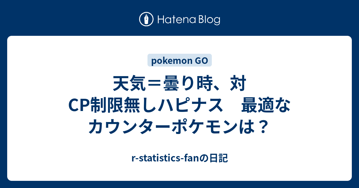 天気 曇り時 対cp制限無しハピナス 最適なカウンターポケモンは R Statistics Fanの日記