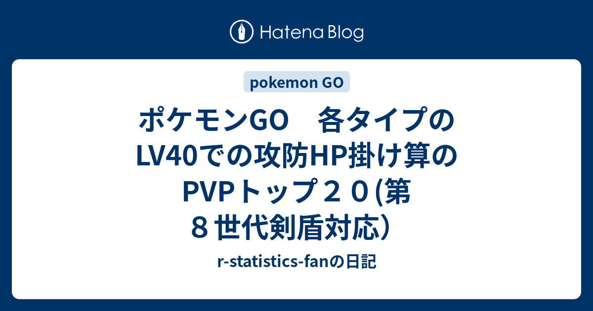 ポケモンgo 各タイプのlv40での攻防hp掛け算のpvpトップ２０ 第８世代剣盾対応 R Statistics Fanの日記