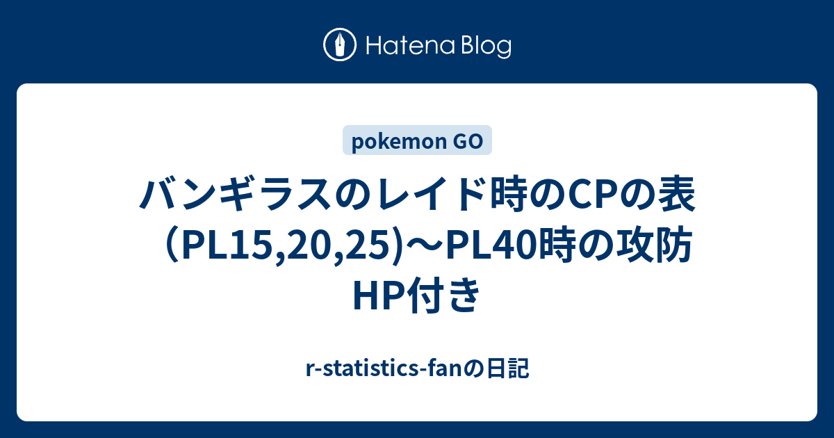 バンギラスのレイド時のcpの表 Pl15 25 Pl40時の攻防hp付き R Statistics Fanの日記