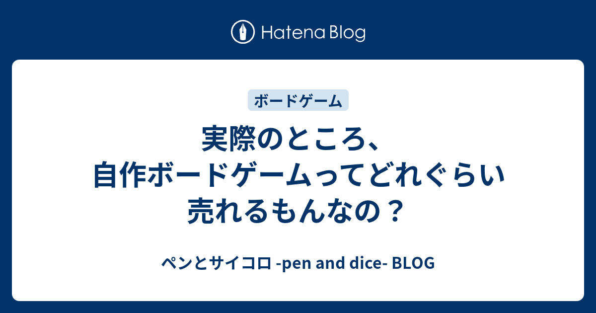 実際のところ 自作ボードゲームってどれぐらい売れるもんなの ペンとサイコロ Pen And Dice Blog