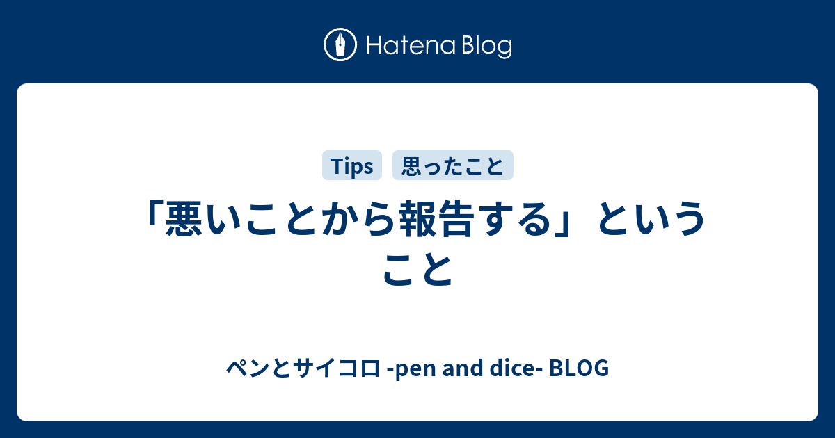悪いことから報告する ということ ペンとサイコロ Pen And Dice Blog
