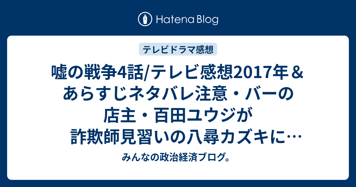 嘘の戦争4話 テレビ感想17年 あらすじネタバレ注意 バーの店主 百田ユウジが詐欺師見習いの八尋カズキに浩一の報酬を横取りしようと持ち掛けたりとエンディングに向けて Tv みんなの政治経済ブログ