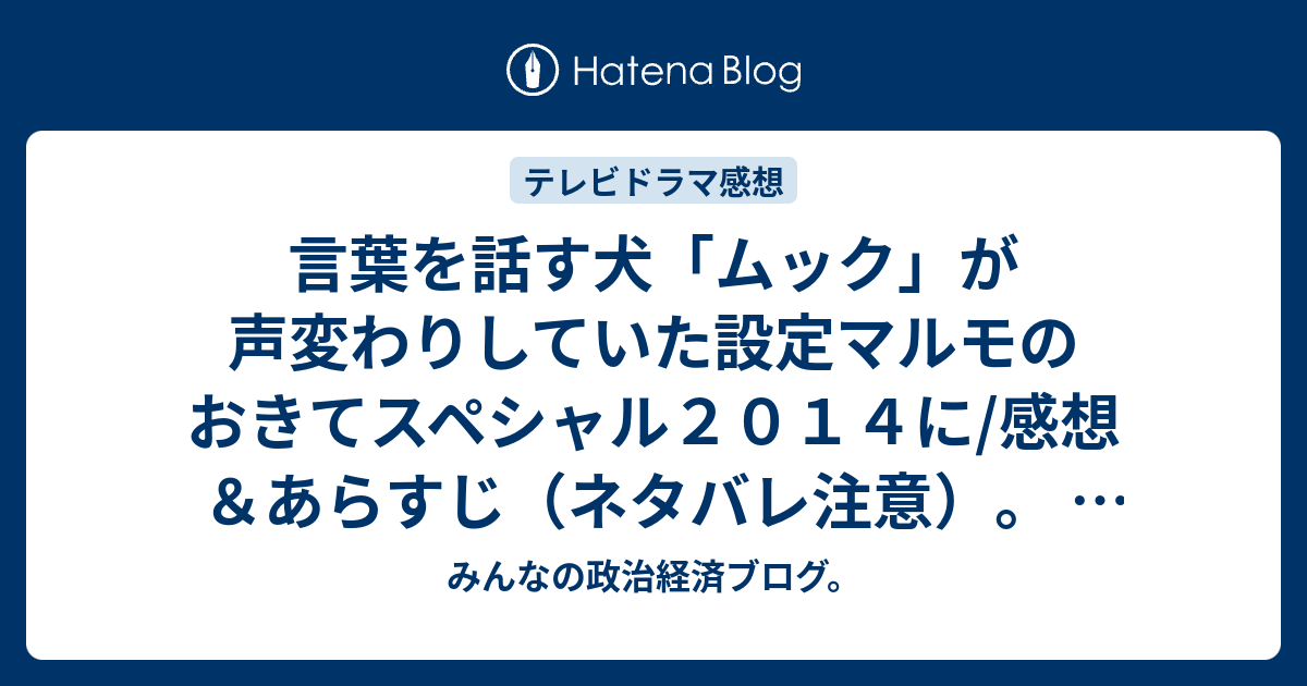 言葉を話す犬 ムック が声変わりしていた設定マルモのおきてスペシャル２０１４に 感想 あらすじ ネタバレ注意 ドラマ みんなの政治経済ブログ