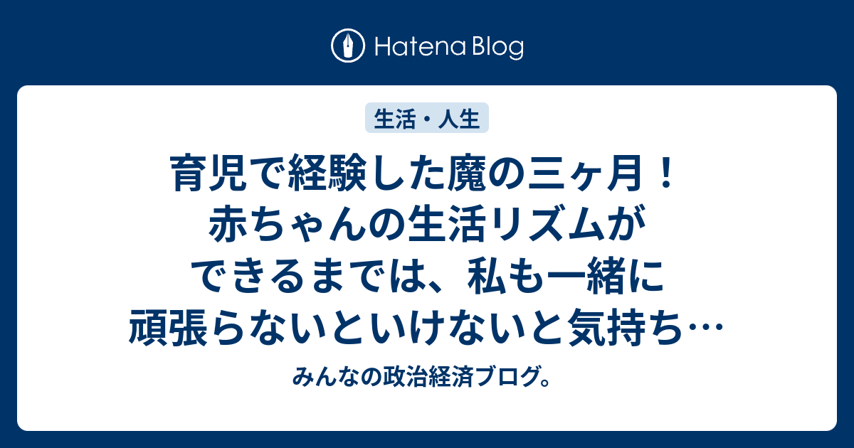 育児で経験した魔の三ヶ月 赤ちゃんの生活リズムができるまでは 私も一緒に頑張らないといけないと気持ちを奮い立たせ みんなの政治経済ブログ