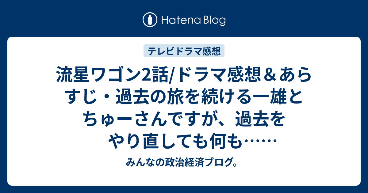 流星ワゴン2話 ドラマ感想 あらすじ 過去の旅を続ける一雄とちゅーさんですが 過去をやり直しても何も ネタバレ注意 Drama みんなの政治経済ブログ