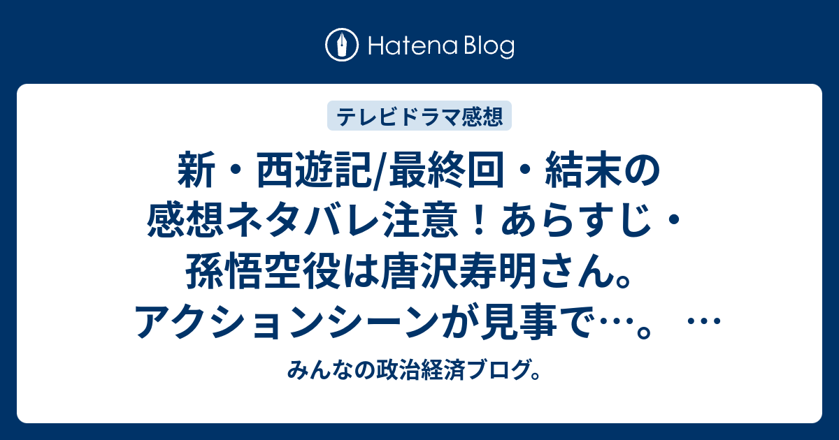 新 西遊記 最終回 結末の感想ネタバレ注意 あらすじ 孫悟空役は唐沢寿明さん アクションシーンが見事で テレビドラマ みんなの政治経済ブログ