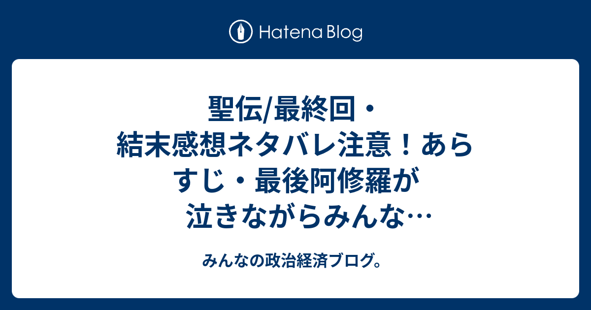 聖伝 最終回 結末感想ネタバレ注意 あらすじ 最後阿修羅が泣きながらみんな死んでしまったと泣きます 漫画 みんなの政治経済ブログ