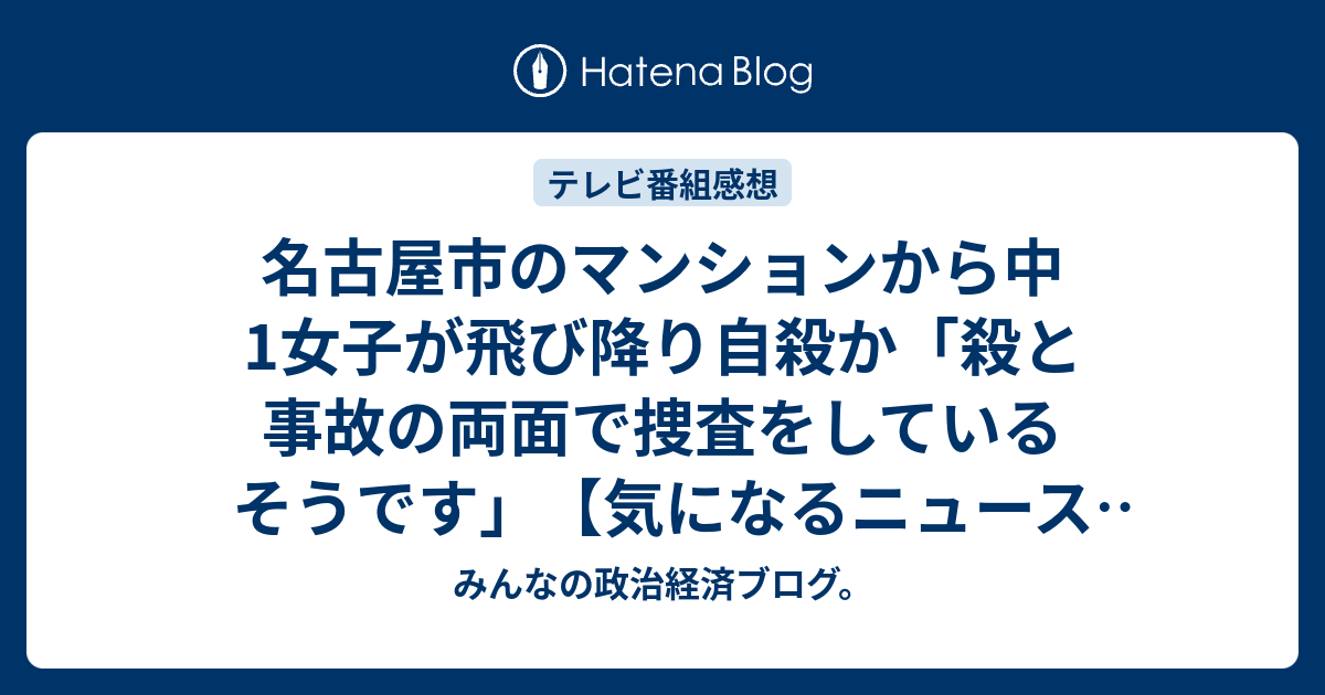 名古屋市のマンションから中1女子が飛び降り自殺か 殺と事故の両面で捜査をしているそうです 気になるニュース18年 みんなの政治経済ブログ