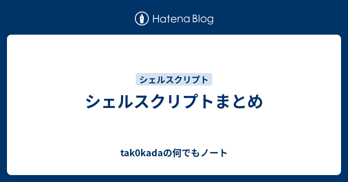 シェルスクリプトまとめ Tak0kadaの何でもノート