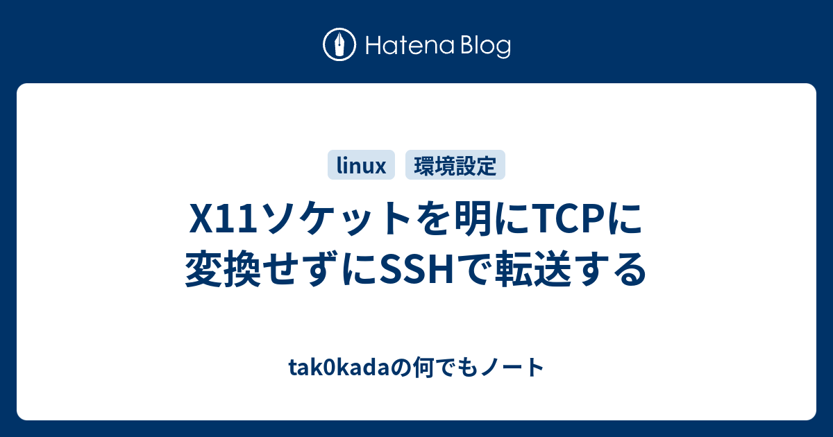 X11ソケットを明にTCPに変換せずにSSHで転送する tak0kadaの何でもノート