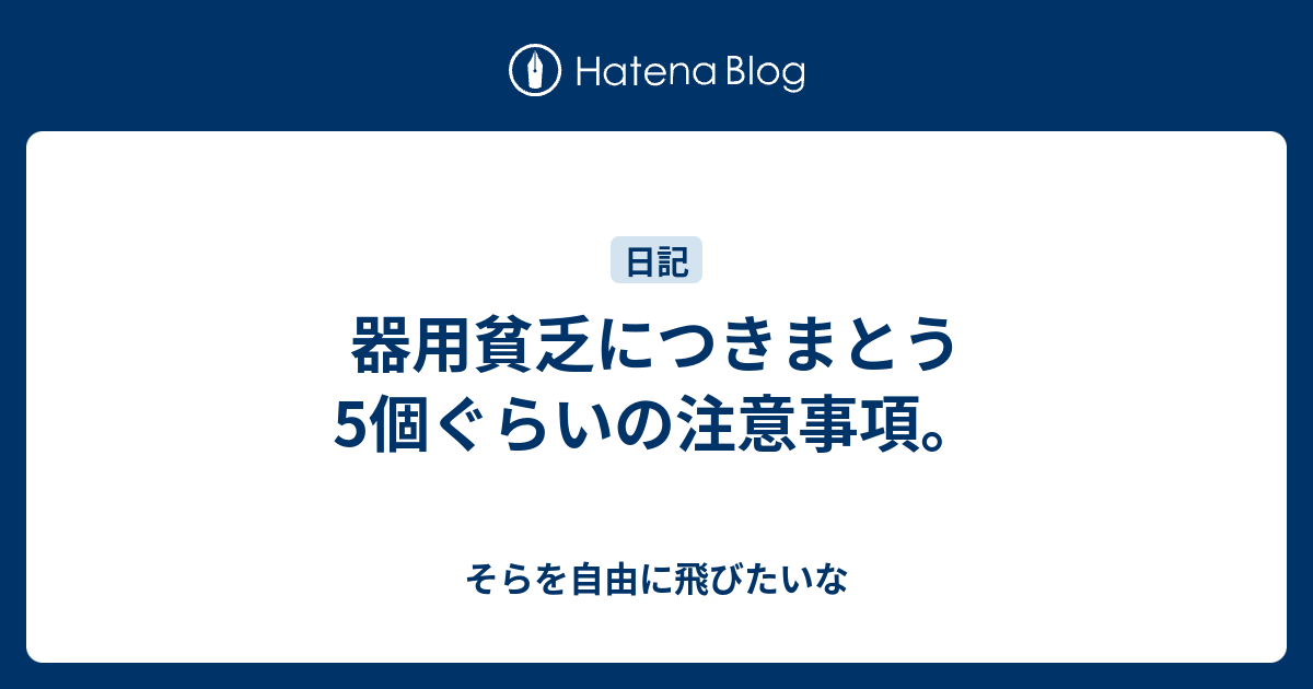 器用貧乏につきまとう5個ぐらいの注意事項 そらを自由に飛びたいな