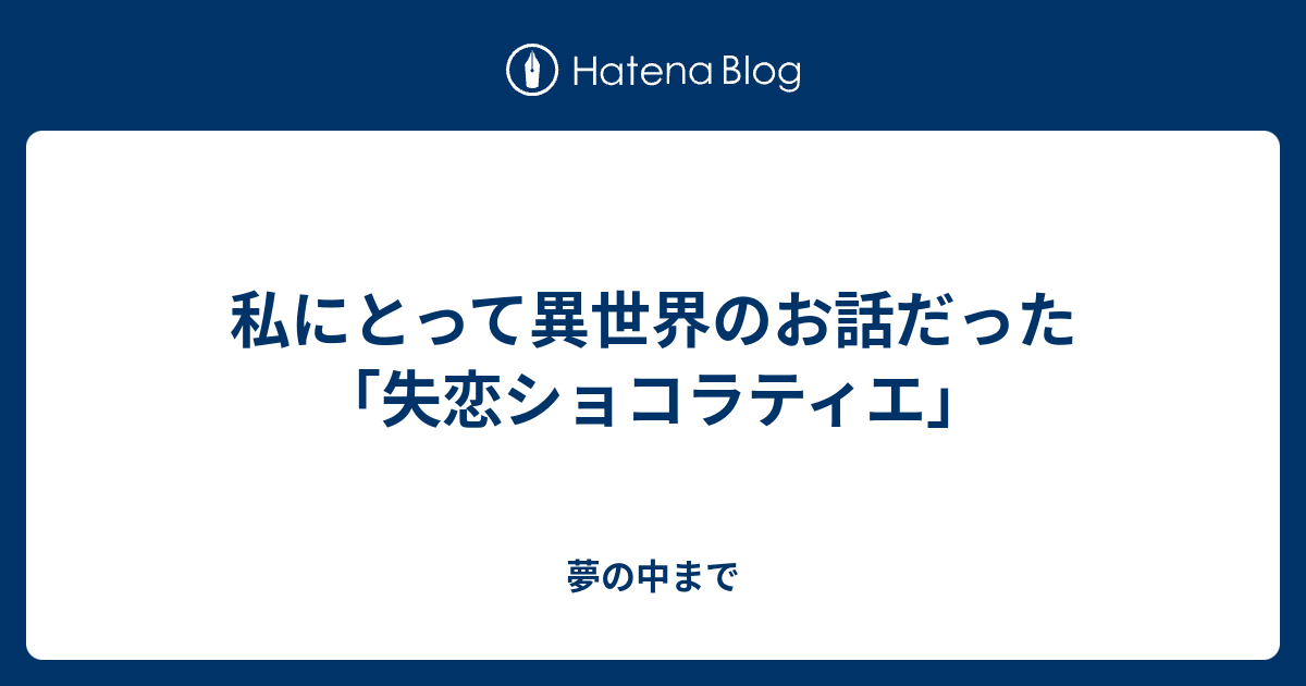私にとって異世界のお話だった 失恋ショコラティエ 夢の中まで