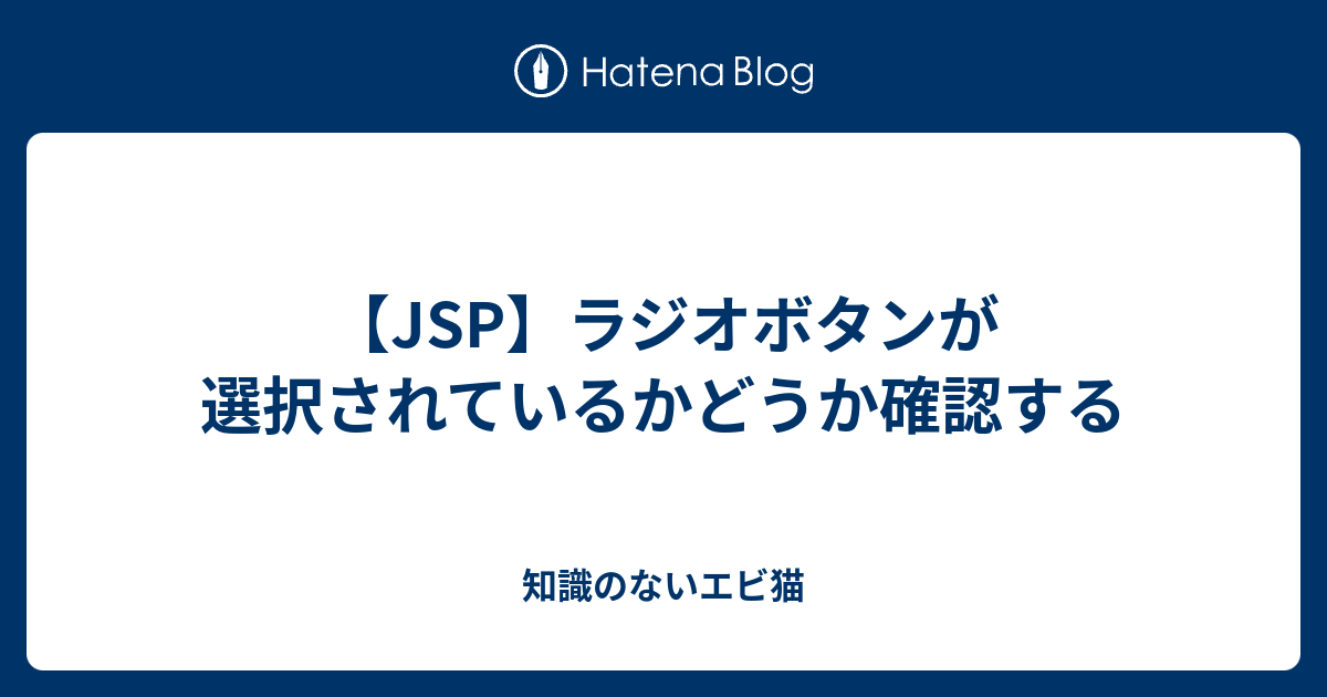 Jsp ラジオボタンが選択されているかどうか確認する 知識のないエビ猫