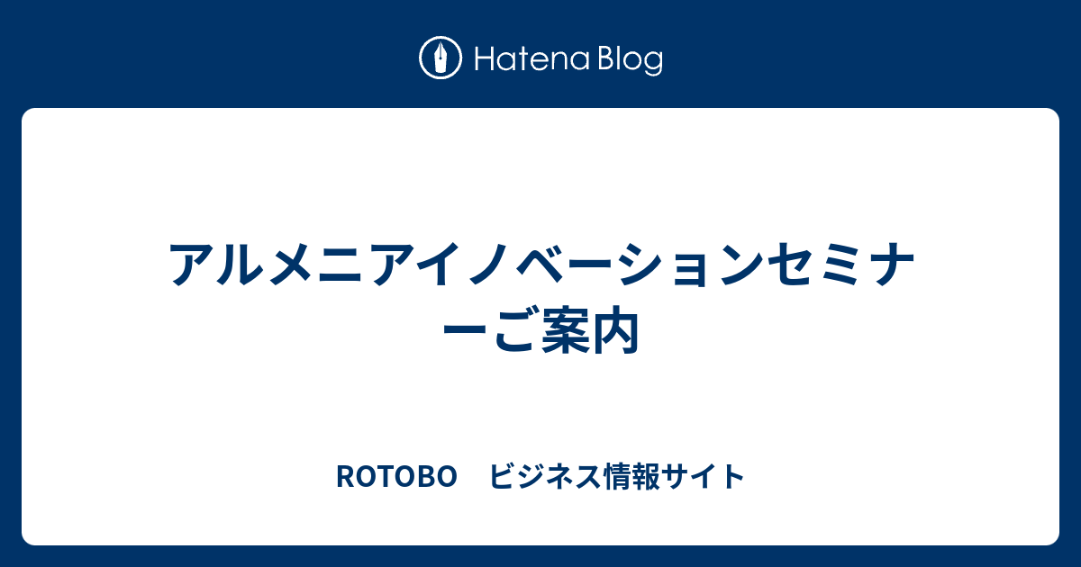 アルメニアイノベーションセミナーご案内 - ROTOBO ビジネス情報サイト