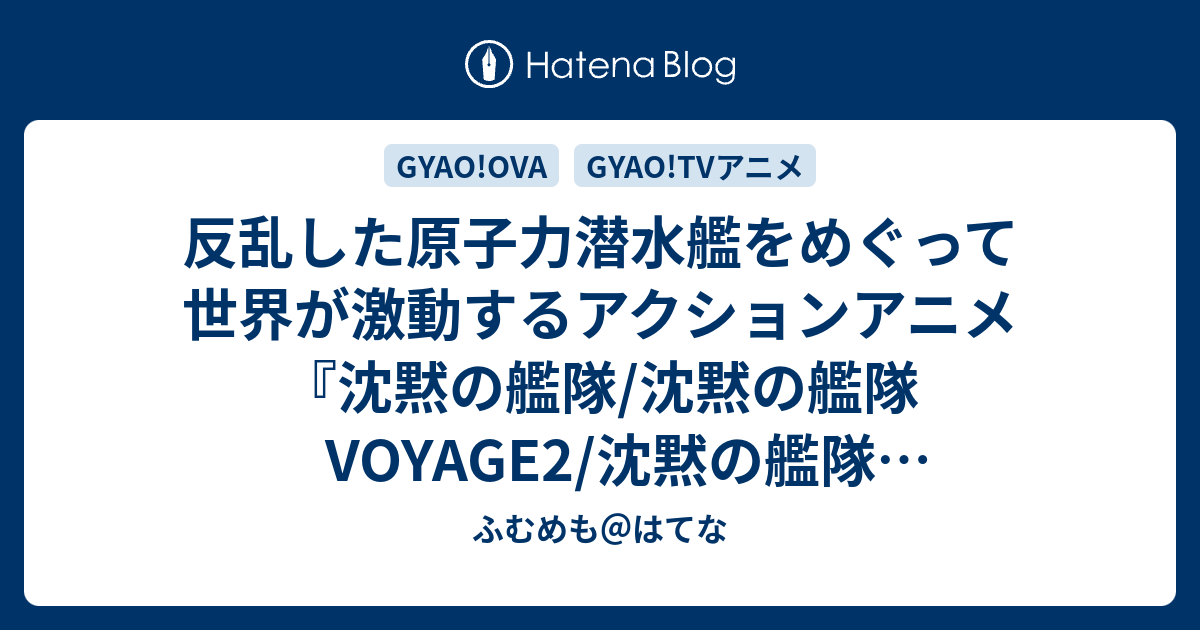 反乱した原子力潜水艦をめぐって世界が激動するアクションアニメ 沈黙の艦隊 沈黙の艦隊 Voyage2 沈黙の艦隊 Voyage3 01 40 22 00 56 46 00 57 54 配信期間 19年10月7日 10月13日 ふむめも はてな