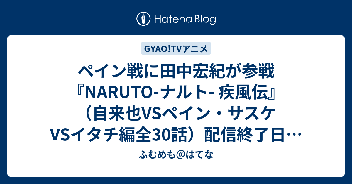 ペイン戦に田中宏紀が参戦 Naruto ナルト 疾風伝 自来也vsペイン サスケ Vsイタチ編全30話 配信終了日 15年1月7日 ふむめも はてな