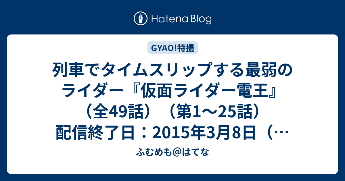 列車でタイムスリップする最弱のライダー 仮面ライダー電王 全49話 第1 25話 配信終了日 15年3月8日 第26 49話 配信予定日 15年3月9日 ふむめも はてな
