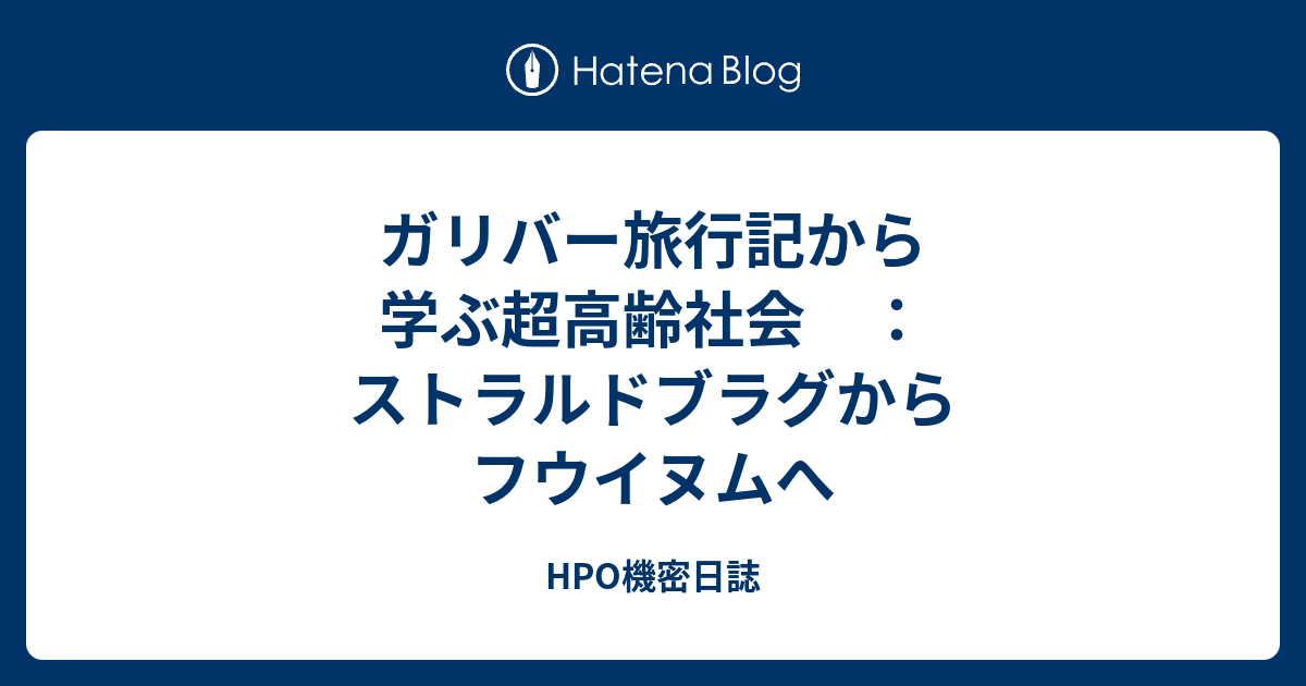 HPO機密日誌  ガリバー旅行記から学ぶ超高齢社会　：　ストラルドブラグからフウイヌムへ