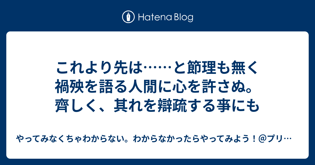 これより先は と節理も無く禍殃を語る人閒に心を許さぬ 齊しく 其れを辯疏する亊にも やってみなくちゃわからない わからなかったらやってみよう プリチャンを見て