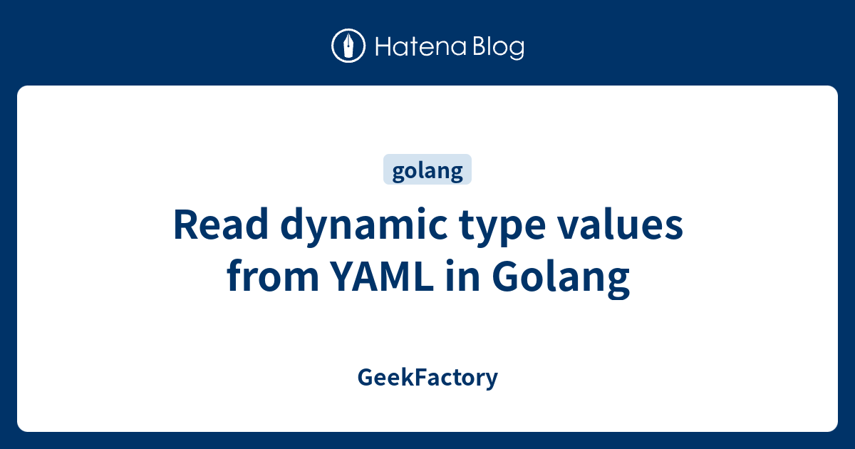 Read dynamic type values from YAML in Golang GeekFactory