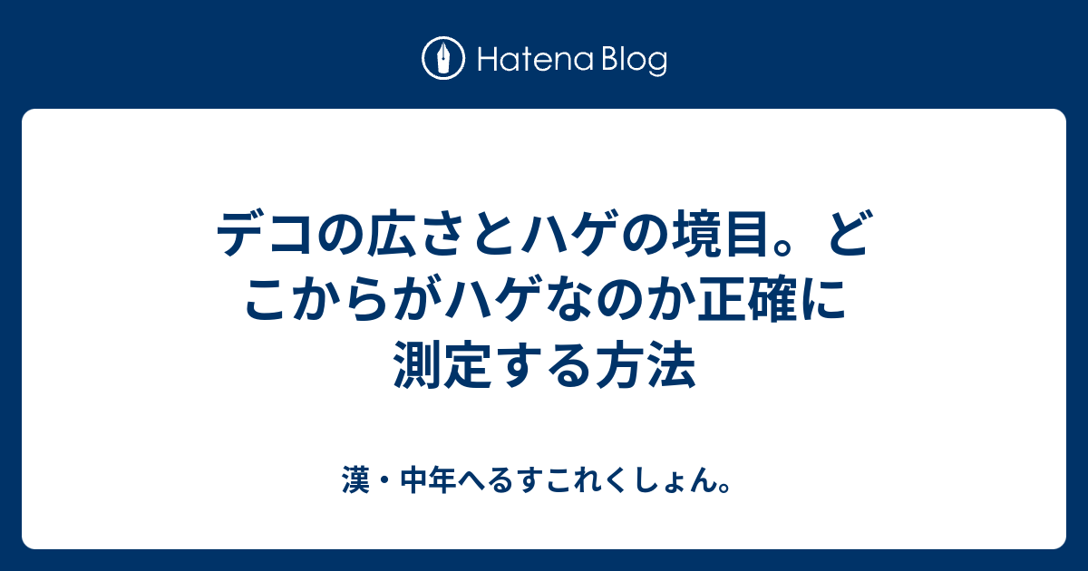 デコの広さとハゲの境目 どこからがハゲなのか正確に測定する方法 漢 中年へるすこれくしょん