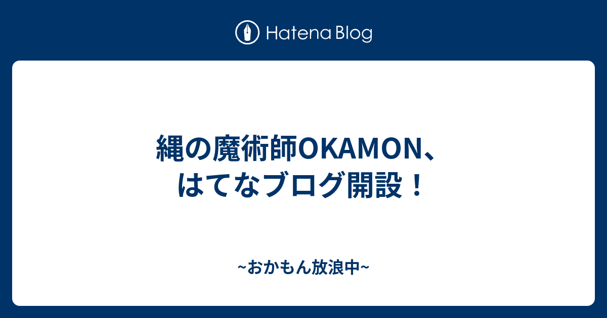 縄の魔術師okamon はてなブログ開設 おかもん放浪中