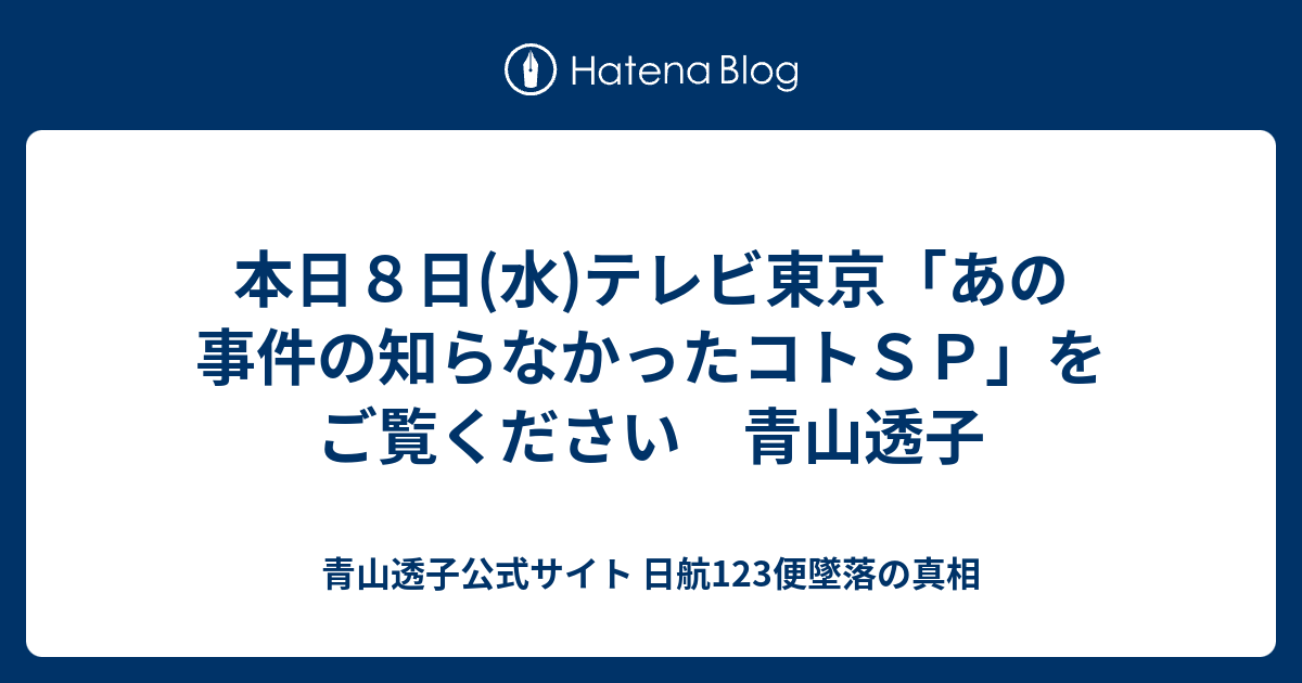 本日８日 水 テレビ東京 あの事件の知らなかったコトｓｐ をご覧ください 青山透子 日航123便墜落 圧力隔壁説をくつがえす 公式ブログ