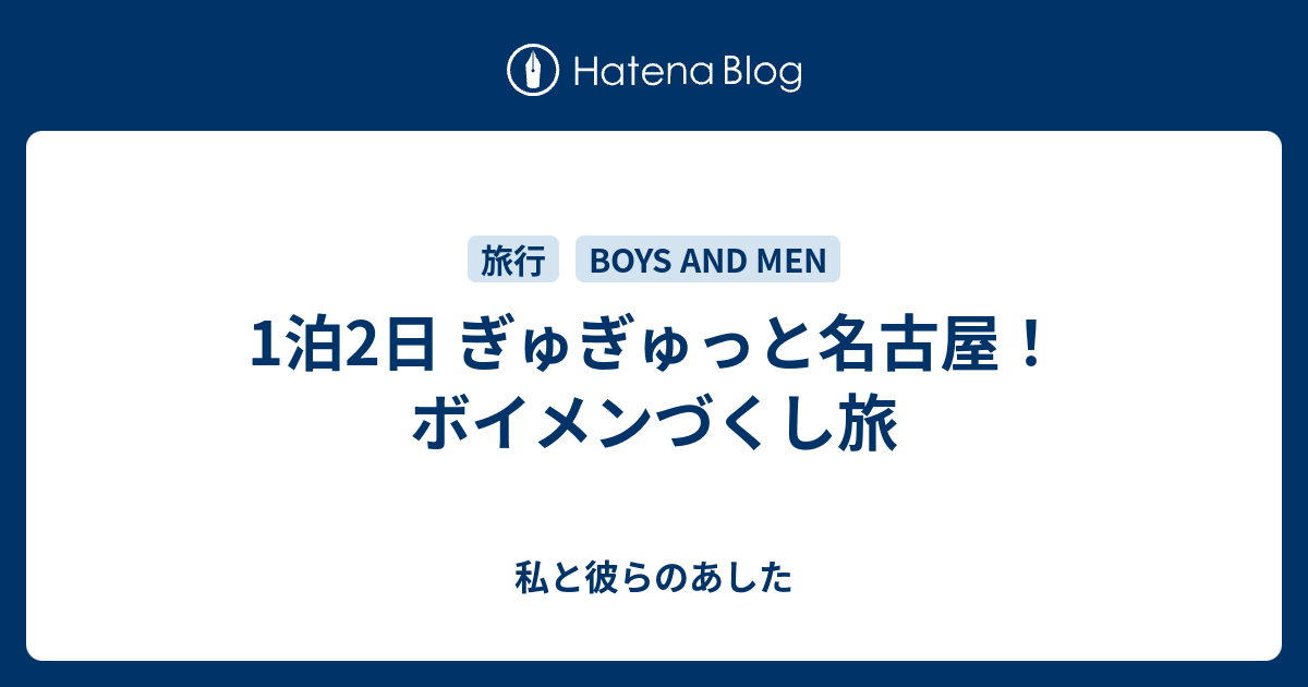 1泊2日 ぎゅぎゅっと名古屋 ボイメンづくし旅 私と彼らのあした