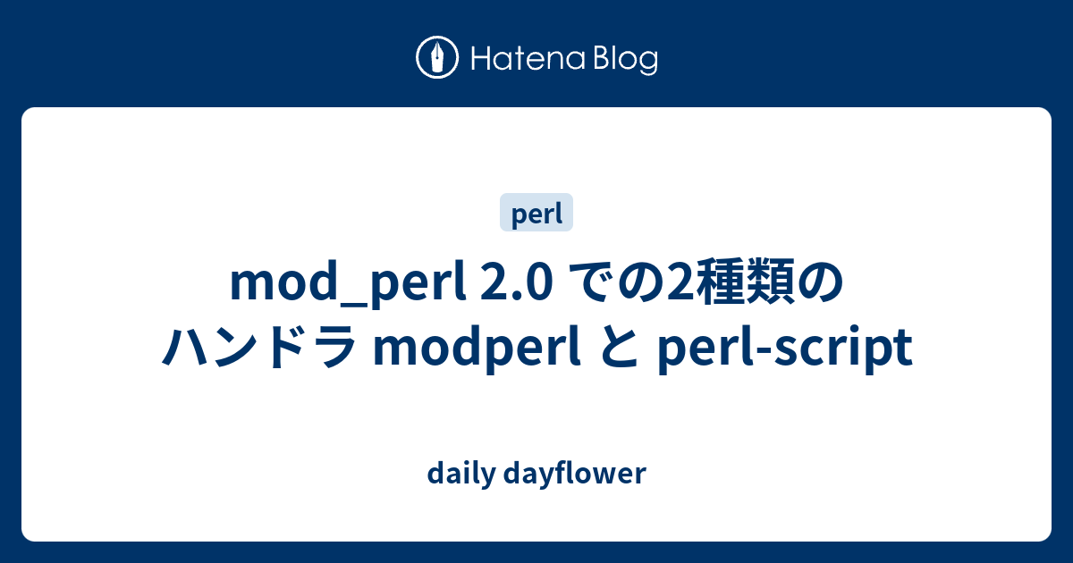mod_perl 2.0 での2種類のハンドラ modperl と perl-script - daily dayflower