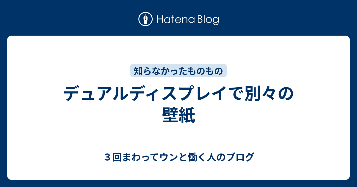 デュアルディスプレイで別々の壁紙 ３回まわってウンと働く人のブログ