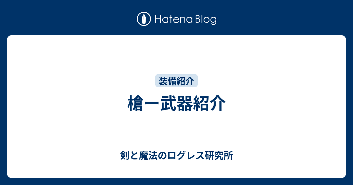 槍ー武器紹介 剣と魔法のログレス研究所