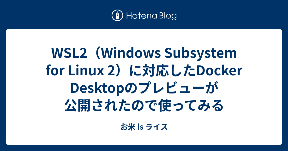 Wsl2（windows Subsystem For Linux 2）に対応したdocker Desktopのプレビューが公開されたので使ってみる お米 Is ライス 5184