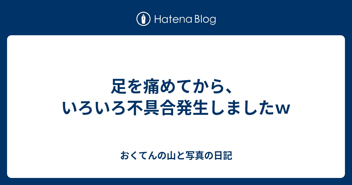 足を痛めてから いろいろ不具合発生しましたｗ おくてんの山と写真の日記