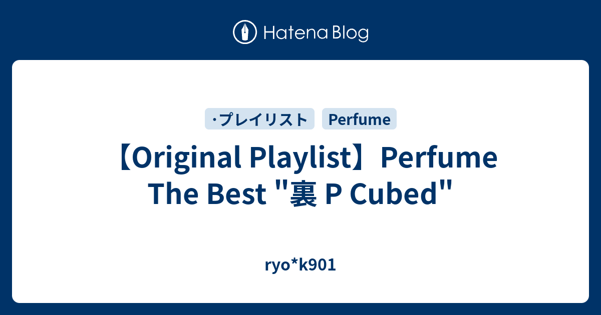 ryo*k901  【Original Playlist】Perfume The Best "裏 P Cubed"