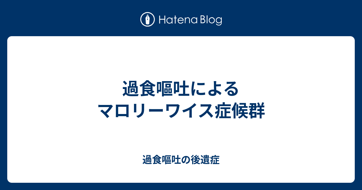 過食嘔吐によるマロリーワイス症候群 過食嘔吐の後遺症