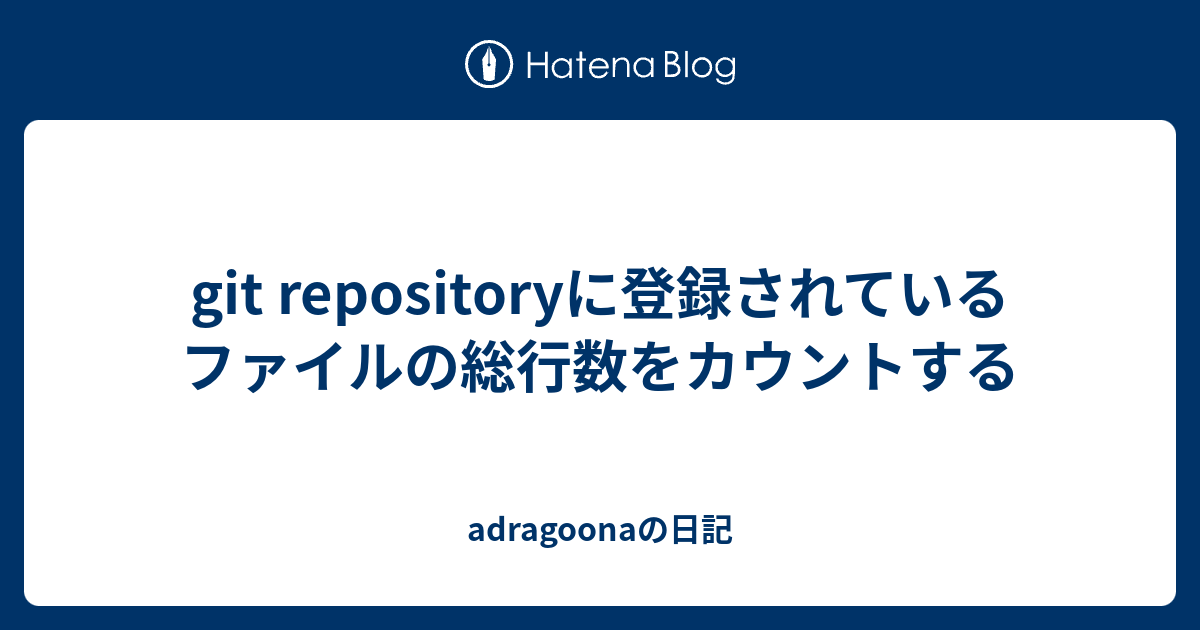 Git Repositoryに登録されているファイルの総行数をカウントする Adragoonaの日記