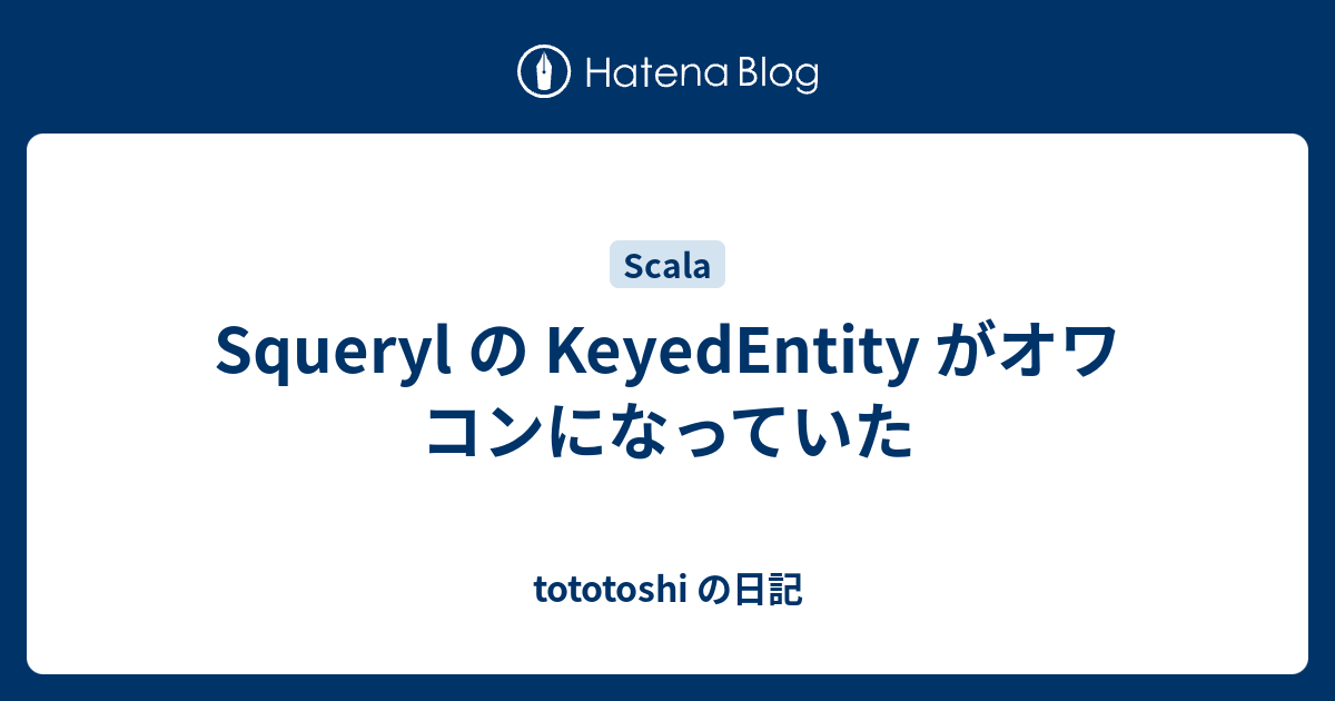 Squeryl の KeyedEntity がオワコンになっていた - tototoshi の日記