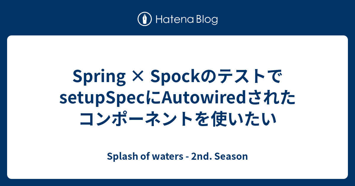 Spring × SpockのテストでsetupSpecにAutowiredされたコンポーネントを使いたい - Splash of ...
